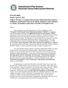 FIN-2014-R006 Issued: April 29, 2014 Subject: Whether a Company that Provides Online Real-Time Deposit, Settlement, and Payment Services for Banks, Businesses and Consumers is a Money Transmitter rather than a Provider o