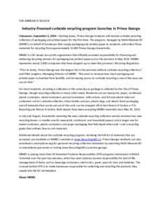 FOR IMMEDIATE RELEASE  Industry-financed curbside recycling program launches in Prince George Vancouver, September 2, 2014—Starting today, Prince George residents will receive curbside recycling collection of packaging