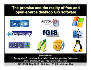 The promise and the reality of free and open-source desktop GIS software Shane Bradt Geospatial Extension Specialist | UNH Cooperative Extension [removed] | http://gisworkshops.org