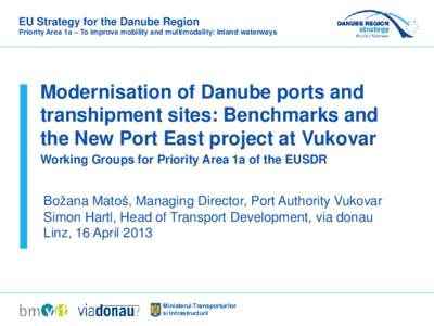 EU Strategy for the Danube Region Priority Area 1a – To improve mobility and multimodality: Inland waterways Modernisation of Danube ports and transhipment sites: Benchmarks and the New Port East project at Vukovar