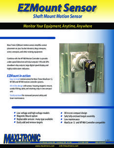 Shaft Mount Motion Sensor Monitor Your Equipment, Anytime, Anywhere Maxi-Tronic EZMount motion sensor simplifies sensor placement on your bucket elevators, drag conveyors, screw conveyors, and other rotating equipment.