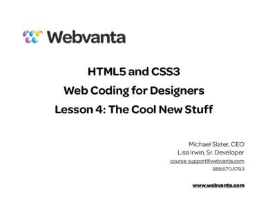 HTML5 and CSS3 Web Coding for Designers Lesson 4: The Cool New Stuff Michael Slater, CEO Lisa Irwin, Sr. Developer 
