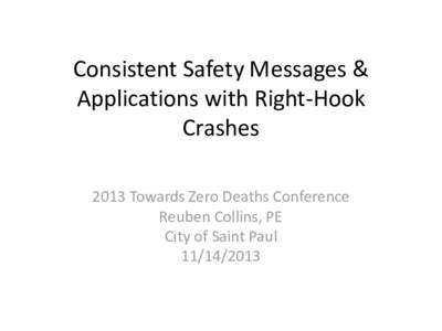 Consistent Safety Messages & Applications with Right-Hook Crashes 2013 Towards Zero Deaths Conference Reuben Collins, PE City of Saint Paul