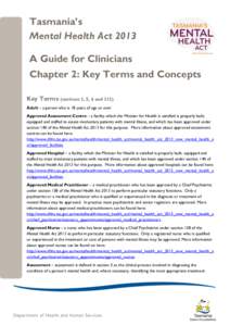 Tasmania’s Mental Health Act 2013 A Guide for Clinicians Chapter 2: Key Terms and Concepts Key Terms (sections 3, 5, 6 and 212) Adult – a person who is 18 years of age or over