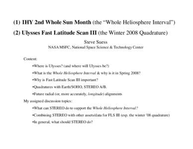 (1) IHY 2nd Whole Sun Month (the “Whole Heliosphere Interval”) (2) Ulysses Fast Latitude Scan III (the Winter 2008 Quadrature) Steve Suess NASA MSFC, National Space Science & Technology Center Content: •Where is Ul