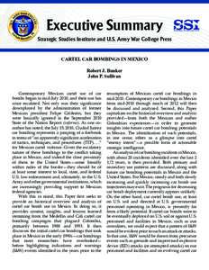 Executive Summary Strategic Studies Institute and U.S. Army War College Press CARTEL CAR BOMBINGS IN MEXICO Robert J. Bunker John P. Sullivan 	 Contemporary Mexican cartel use of car