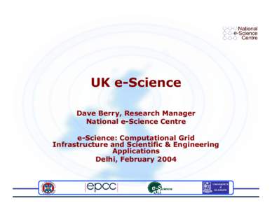 UK e-Science Dave Berry, Research Manager National e-Science Centre e-Science: Computational Grid Infrastructure and Scientific & Engineering Applications