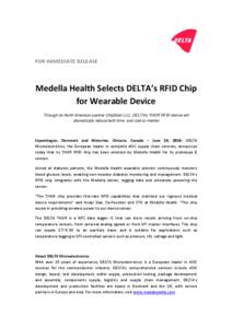 FOR IMMEDIATE RELEASE  Medella Health Selects DELTA’s RFID Chip for Wearable Device Through its North American partner ChipStart LLC, DELTA’s THOR RFID device will dramatically reduce both time- and cost-to-market