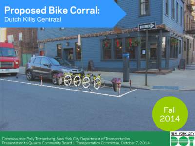 Proposed Bike Corral: Dutch Kills Centraal Fall 2014 Commissioner Polly Trottenberg, New York City Department of Transportation