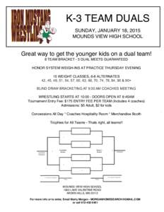 K-3 TEAM DUALS SUNDAY, JANUARY 18, 2015 MOUNDS VIEW HIGH SCHOOL Great way to get the younger kids on a dual team! 8 TEAM BRACKET - 3 DUAL MEETS GUARANTEED