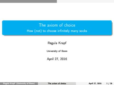 The axiom of choice How (not) to choose innitely many socks Regula Krapf University of Bonn  April 27, 2016