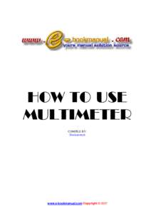 HOW TO USE MULTIMETER COMPILE BY: Dzulautotech  www.e-bookmanual.com Copyright © 2007