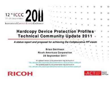 Hardcopy Device Protection Profiles Technical Community Update 2011 A status report and proposal for achieving the Collaborative PP vision Brian Smithson Ricoh Americas Corporation 28 September 2011