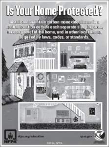 Is Your Home Protected? Install and maintain carbon monoxide alarms in a central location outside each separate sleeping area, on every level of the home, and in other locations as required by laws, codes, or standards.