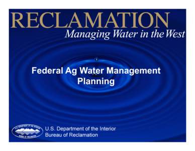 Federal Ag Water Management Planning Overview •  Who needs to submit a Federal plan •  General planning process