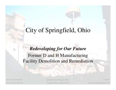City of Springfield, Ohio Redeveloping for Our Future Former D and H Manufacturing Facility Demolition and Remediation  Homrich, Incorporated