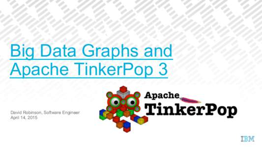 Big Data Graphs and Apache TinkerPop 3 David Robinson, Software Engineer April 14, 2015  How This Talk Is Structured