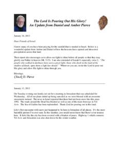 The Lord Is Pouring Out His Glory! An Update from Daniel and Amber Pierce January 16, 2013 Dear Friends of Israel: I know many of you have been praying for the rainfall that is needed in Israel. Below is a wonderful upda