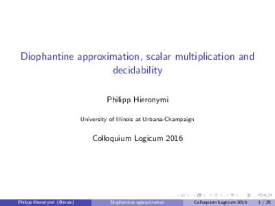 Diophantine approximation, scalar multiplication and decidability Philipp Hieronymi University of Illinois at Urbana-Champaign  Colloquium Logicum 2016