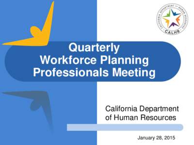Quarterly Workforce Planning Professionals Meeting California Department of Human Resources January 28, 2015