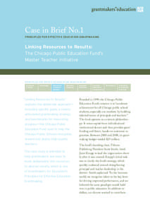 Case in Brief No.1 PRINCIPLES FOR EFFECTIVE EDUCATION GRANTMAKING Linking Resources to Results: The Chicago Public Education Fund’s Master Teacher Initiative