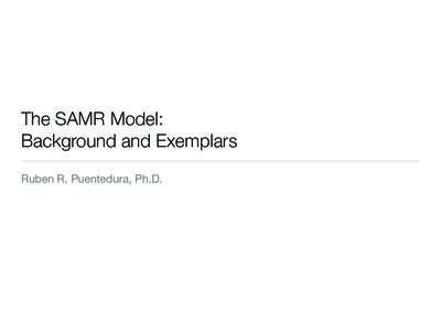 The SAMR Model: Background and Exemplars Ruben R. Puentedura, Ph.D. Augmenting Human Intellect & Learning Capacity