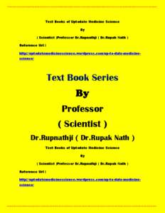 Text Books of Uptodate Medicine Science By ( Scientist )Professor Dr.Rupnathji ( Dr.Rupak Nath ) Reference Url : http://uptodatemedicinescience.wordpress.com/up-to-date-medicinescience/