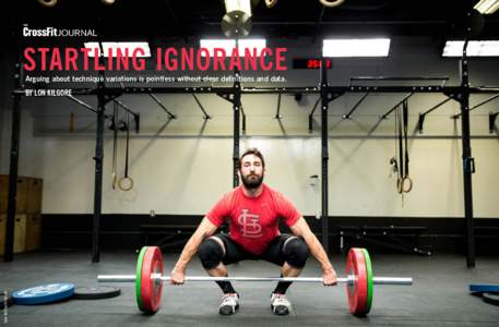 STARTLING IGNORANCE Arguing about technique variations is pointless without clear definitions and data. Dave Re/CrossFit Journal  BY LON KILGORE