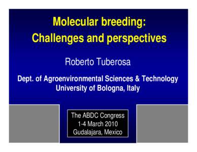Molecular breeding: Challenges and perspectives Roberto Tuberosa Dept. of Agroenvironmental Sciences & Technology University of Bologna, Italy The ABDC Congress