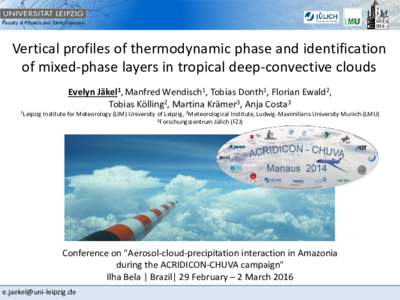 Faculty of Physics and Earth Sciences  Vertical profiles of thermodynamic phase and identification of mixed-phase layers in tropical deep-convective clouds Evelyn Jäkel1, Manfred Wendisch1, Tobias Donth1, Florian Ewald2
