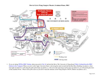 How to Get to Wang Gungwu Theatre, Graduate House, HKU  Walking route Driving routes  1. If you are taking MTR to HKU Station, please proceed to Exit A2 and take the lifts to The University of Hong Kong [Video: Getting f