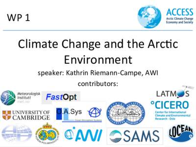 WP	
  1	
    	
   Climate	
  Change	
  and	
  the	
  Arc0c	
   Environment	
   speaker:	
  Kathrin	
  Riemann-­‐Campe,	
  AWI	
  