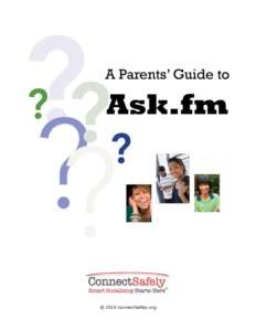 © 2015 ConnectSafely.org  Top!5!Questions!Parents!Have!About!Ask.fm What is Ask.fm? Ask.fm is a social site and app that’s all about asking and answering questions. You ask questions of friends—people you follow—