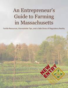 An Entrepreneur’s Guide to Farming in Massachusetts Fertile Resources, Harvestable Tips, and a Side-Dress of Regulatory Reality  Acknowledgements