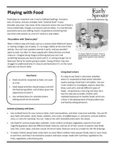 Playing with Food www.earlysprouts.org Food plays an important role in early childhood settings. Everyone eats, of course, and you probably have “pretend food” in your dramatic play area. Two areas of the classroom w