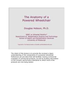 The Anatomy of a Powered Wheelchair Douglas Hobson, Ph.D. RERC on Wheeled Mobility* Department of Rehabilitation Science and Technology School of Health and Rehabilitation Sciences