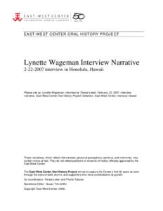 EAST-WEST CENTER ORAL HISTORY PROJECT  Lynette Wageman Interview Narrative[removed]interview in Honolulu, Hawaii  Please cite as: Lynette Wageman, interview by Terese Leber, February 22, 2007, interview