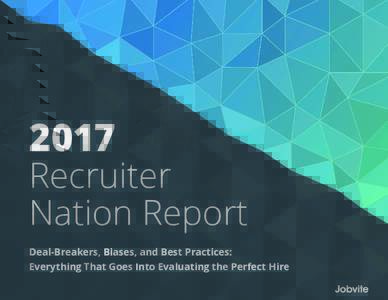 2017  Recruiter Nation Report Deal-Breakers, Biases, and Best Practices: Everything That Goes Into Evaluating the Perfect Hire
