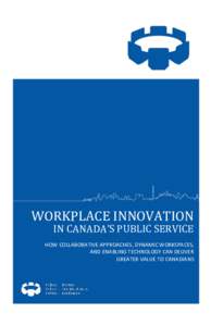 WORKPLACE INNOVATION  IN CANADA’S PUBLIC SERVICE HOW COLLABORATIVE APPROACHES, DYNAMIC WORKSPACES, AND ENABLING TECHNOLOGY CAN DELIVER