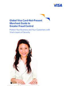 Global Visa Card-Not-Present Merchant Guide to Greater Fraud Control Protect Your Business and Your Customers with Visa’s Layers of Security