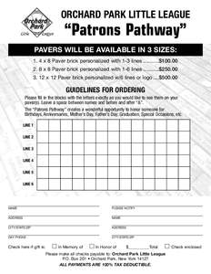 ORCHARD PARK LITTLE LEAGUE  “Patrons Pathway” PAVERS WILL BE AVAILABLE IN 3 SIZES: 1. 4 x 8 Paver brick personalized with 1-3 lines ...........$[removed]x 8 Paver brick personalized with 1-6 lines ...........$250.
