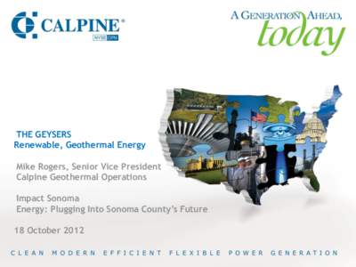 THE GEYSERS Renewable, Geothermal Energy Mike Rogers, Senior Vice President Calpine Geothermal Operations Impact Sonoma