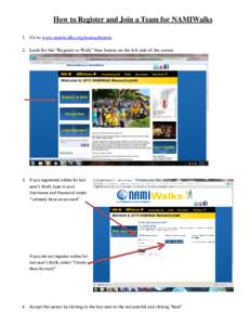 How to Register and Join a Team for NAMIWalks 1. Go to www.namiwalks.org/massachusetts 2. Look for the “Register to Walk” blue button on the left side of the screen. 3. If you registered online for last year’s Walk