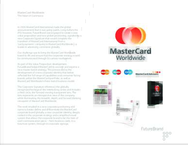 MasterCard Worldwide The Heart of Commerce In 2006 MasterCard International made the global announcement that it was going public. Long before the IPO, however, FutureBrand was engaged to create a new