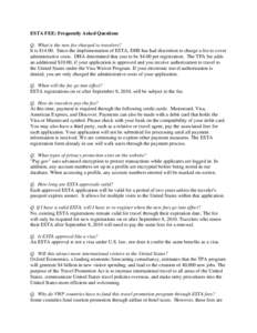 ESTA FEE: Frequently Asked Questions Q. What is the new fee charged to travelers? It is $[removed]Since the implementation of ESTA, DHS has had discretion to charge a fee to cover administrative costs. DHA determined that 