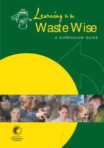 Learning to be  Waste Wise A CURRICULUM GUIDE  Learning to be Waste Wise: A Curriculum Resource