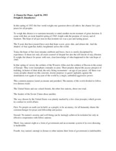 A Chance for Peace, April 16, 1953 Dwight D. Eisenhower In this spring of 1953 the free world weighs one question above all others: the chance for a just peace for all peoples. To weigh this chance is to summon instantly
