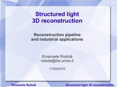 Structured light 3D reconstruction Reconstruction pipeline and industrial applications  Emanuele Rodolà