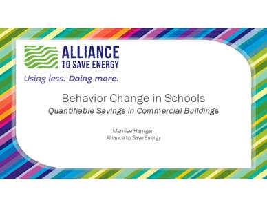 Behavior Change in Schools Quantifiable Savings in Commercial Buildings Merrilee Harrigan Alliance to Save Energy  Schools Present the Usual Challenges
