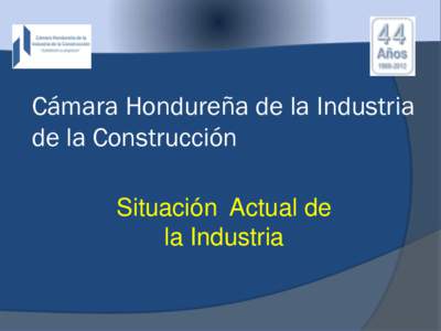 Cámara Hondureña de la Industria de la Construcción Situación Actual de la Industria  